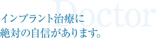 インプラント治療に絶対の自信があります。