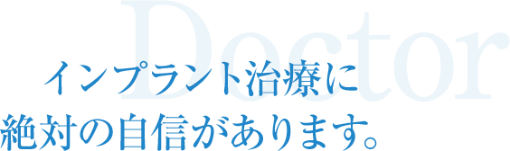 インプラント治療に絶対の自信があります。