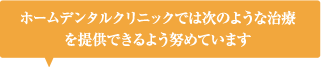 袖ケ浦市の歯科医院、ホームデンタルクリニックでは、次のような治療を提供できるように努めています。